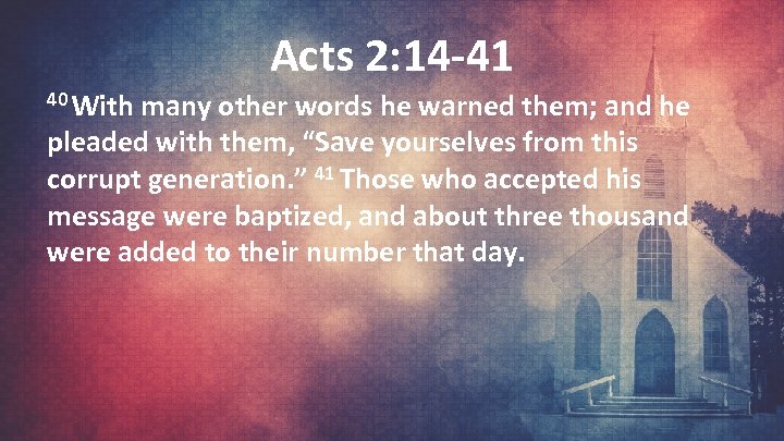 Acts 2: 14 -41 40 With many other words he warned them; and he