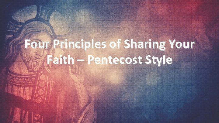 Four Principles of Sharing Your Faith – Pentecost Style 