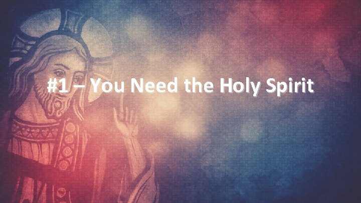 #1 – You Need the Holy Spirit 