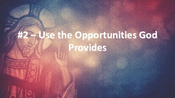 #2 – Use the Opportunities God Provides 