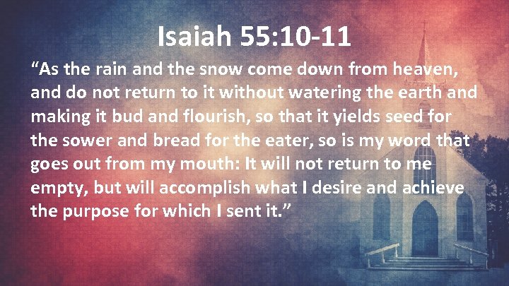 Isaiah 55: 10 -11 “As the rain and the snow come down from heaven,