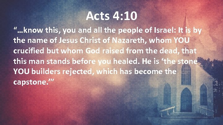 Acts 4: 10 “…know this, you and all the people of Israel: It is