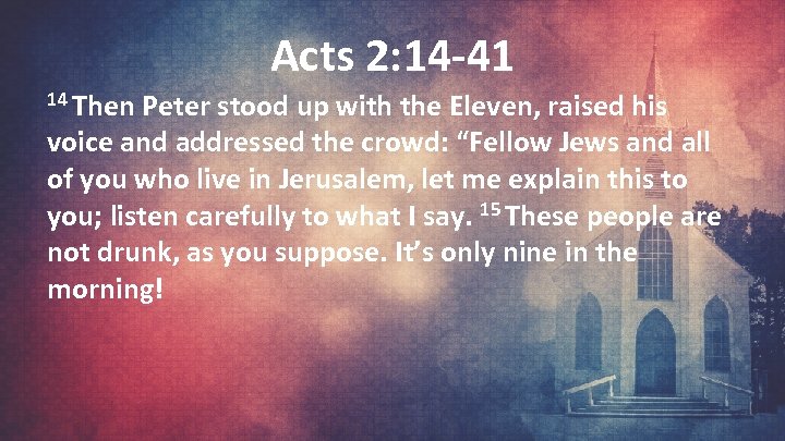 Acts 2: 14 -41 14 Then Peter stood up with the Eleven, raised his