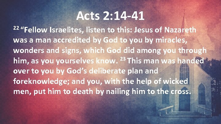 Acts 2: 14 -41 22 “Fellow Israelites, listen to this: Jesus of Nazareth was