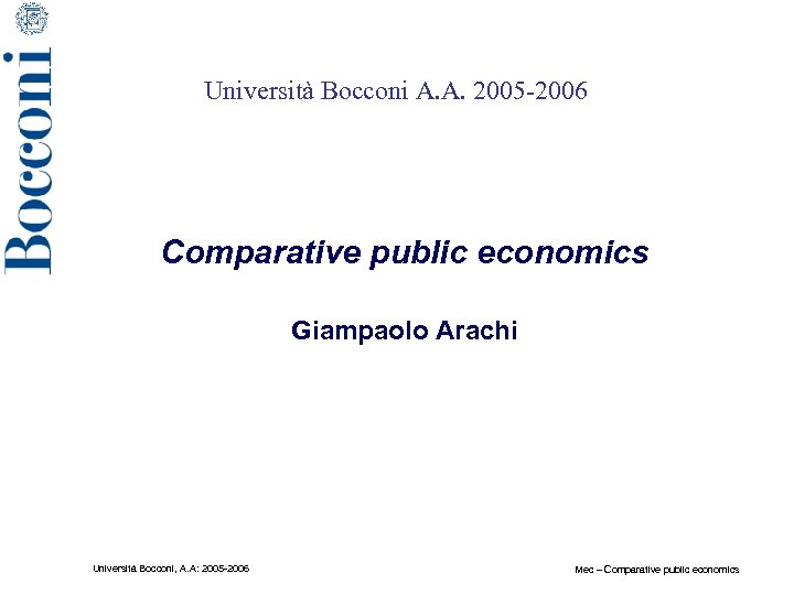 Università Bocconi A. A. 2005 -2006 Comparative public economics Giampaolo Arachi Università Bocconi, A.