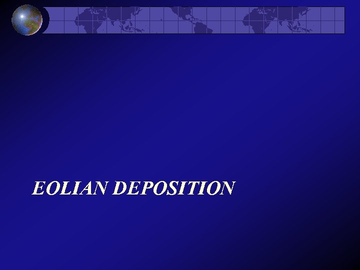 EOLIAN DEPOSITION 