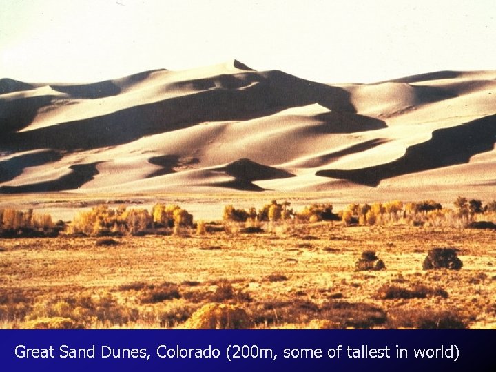 Great Sand Dunes, Colorado (200 m, some of tallest in world) 