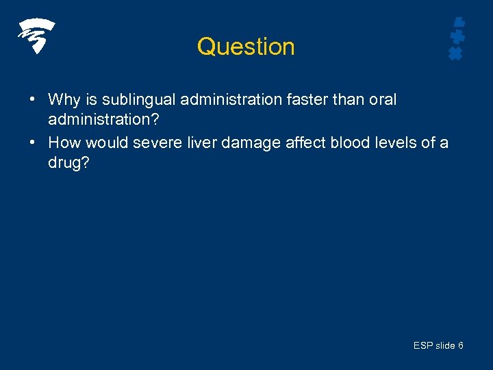 Question • Why is sublingual administration faster than oral administration? • How would severe