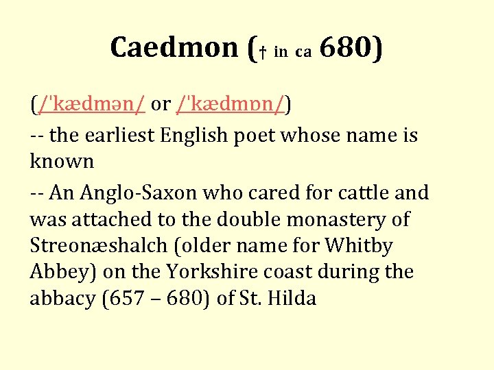 Caedmon († in ca 680) (/ˈkædmən/ or /ˈkædmɒn/) the earliest English poet whose name