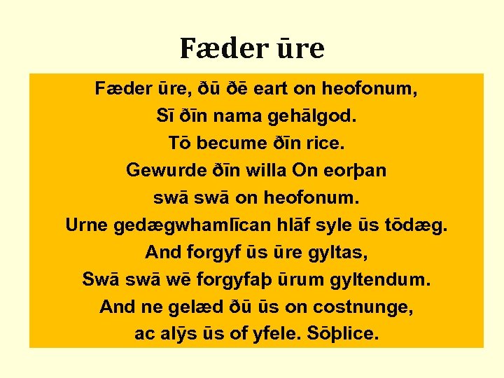 Fæder ūre, ðū ðē eart on heofonum, Sī ðīn nama gehālgod. Tō becume ðīn