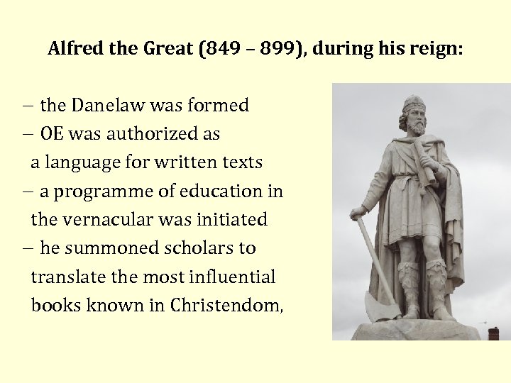 Alfred the Great (849 – 899), during his reign: the Danelaw was formed OE