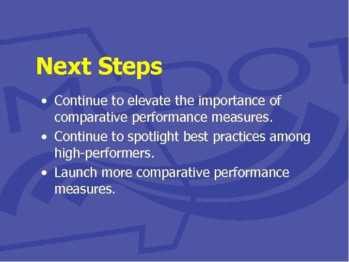 Next Steps • Continue to elevate the importance of comparative performance measures. • Continue