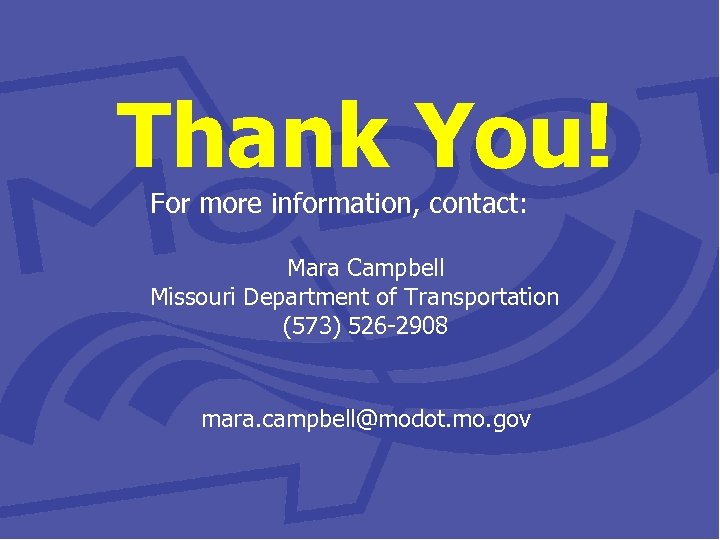 Thank You! For more information, contact: Mara Campbell Missouri Department of Transportation (573) 526