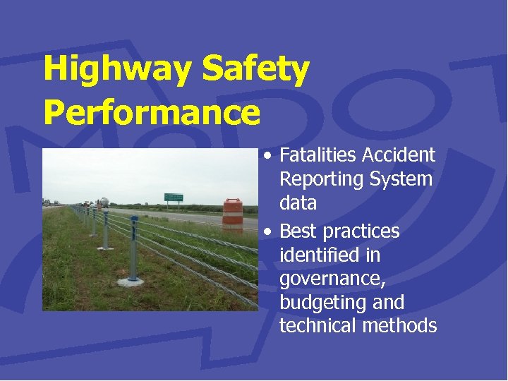 Highway Safety Performance • Fatalities Accident Reporting System data • Best practices identified in