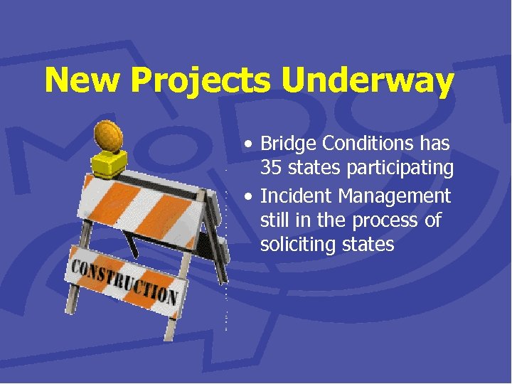 New Projects Underway • Bridge Conditions has 35 states participating • Incident Management still