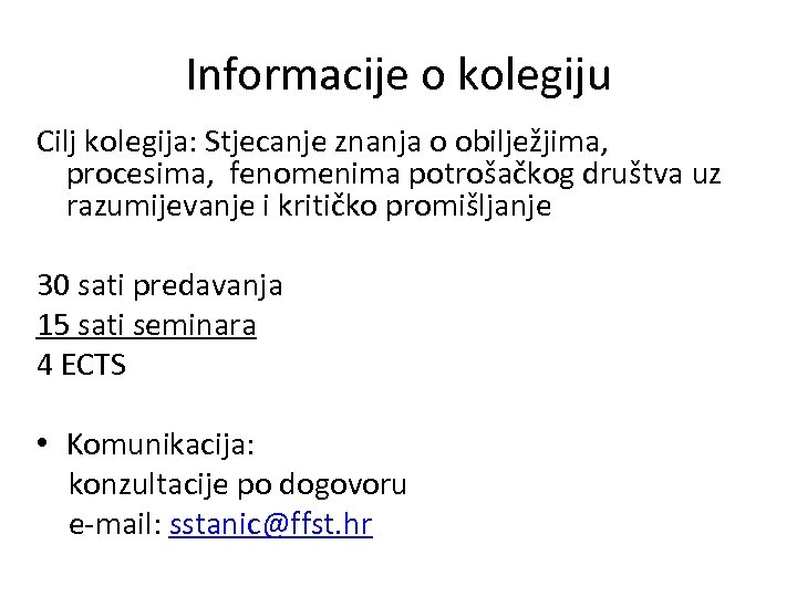 Informacije o kolegiju Cilj kolegija: Stjecanje znanja o obilježjima, procesima, fenomenima potrošačkog društva uz
