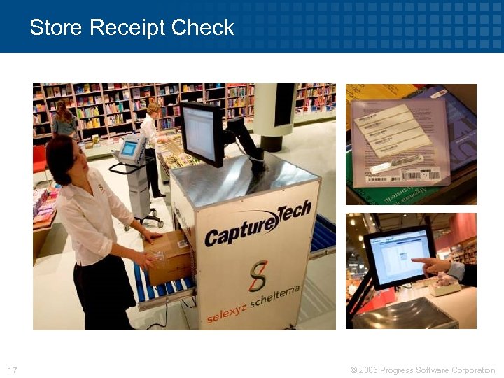 Store Receipt Check 17 © 2006 Progress Software Corporation 