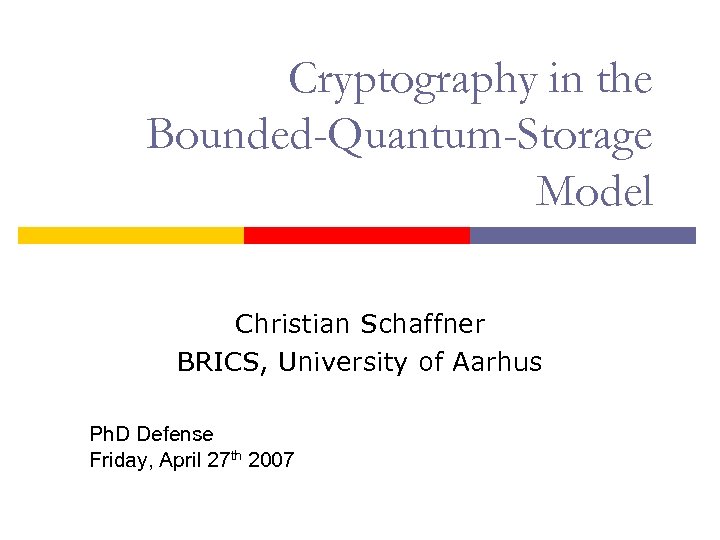 Cryptography in the Bounded-Quantum-Storage Model Christian Schaffner BRICS, University of Aarhus Ph. D Defense