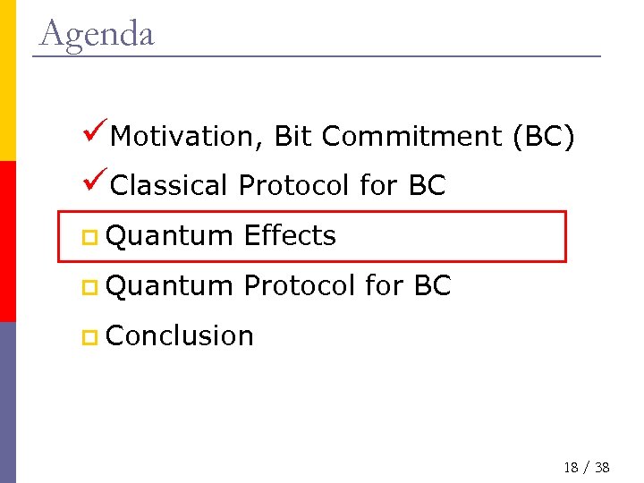Agenda üMotivation, Bit Commitment (BC) üClassical Protocol for BC p Quantum Effects p Quantum