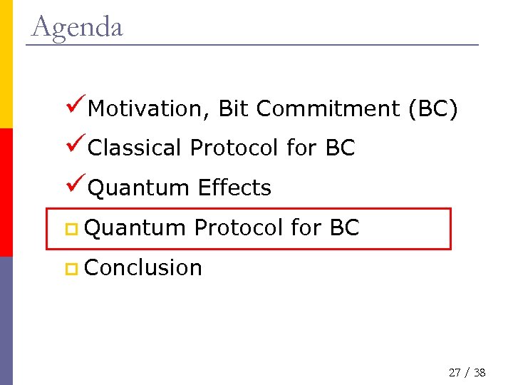 Agenda üMotivation, Bit Commitment (BC) üClassical Protocol for BC üQuantum Effects p Quantum Protocol