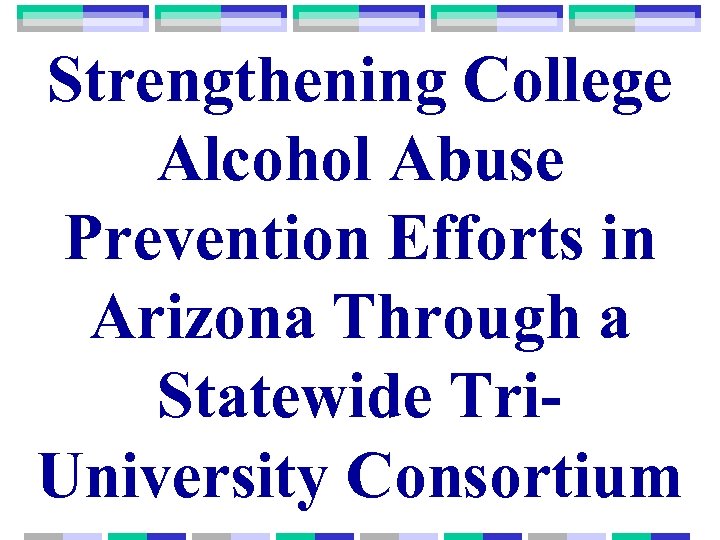 Strengthening College Alcohol Abuse Prevention Efforts in Arizona Through a Statewide Tri. University Consortium