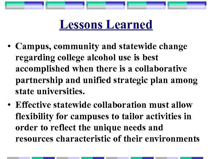 Lessons Learned • Campus, community and statewide change regarding college alcohol use is best
