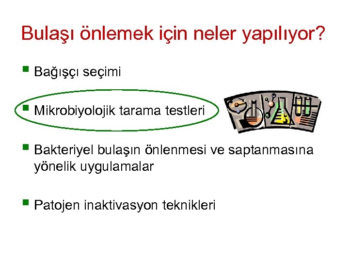 Bulaşı önlemek için neler yapılıyor? § Bağışçı seçimi § Mikrobiyolojik tarama testleri § Bakteriyel