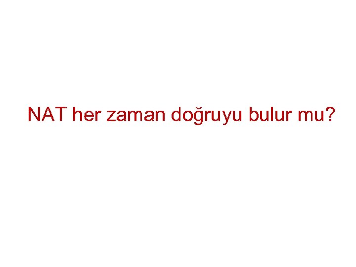 NAT her zaman doğruyu bulur mu? 