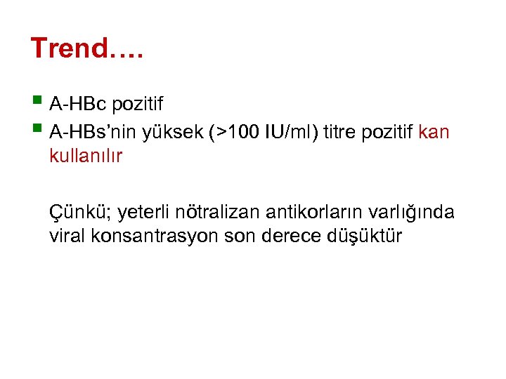 Trend…. § A-HBc pozitif § A-HBs’nin yüksek (>100 IU/ml) titre pozitif kan kullanılır Çünkü;