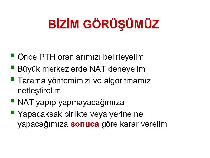 BİZİM GÖRÜŞÜMÜZ § Önce PTH oranlarımızı belirleyelim § Büyük merkezlerde NAT deneyelim § Tarama