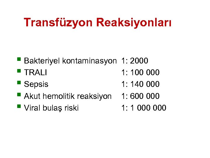 Transfüzyon Reaksiyonları § Bakteriyel kontaminasyon 1: 2000 § TRALI 1: 100 000 § Sepsis