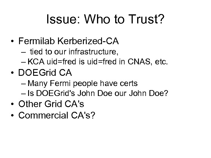 Issue: Who to Trust? • Fermilab Kerberized-CA – tied to our infrastructure, – KCA