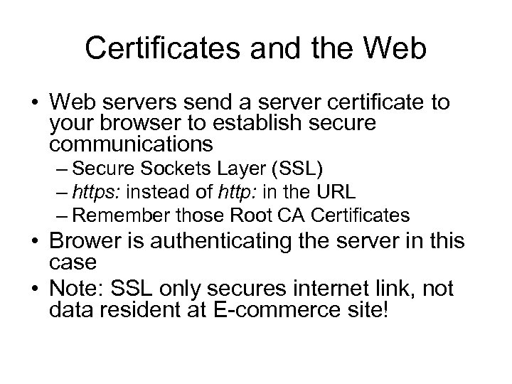 Certificates and the Web • Web servers send a server certificate to your browser