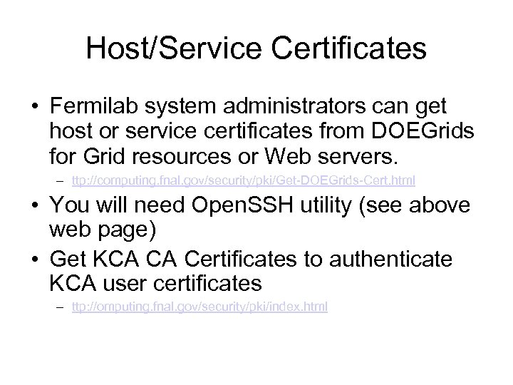 Host/Service Certificates • Fermilab system administrators can get host or service certificates from DOEGrids