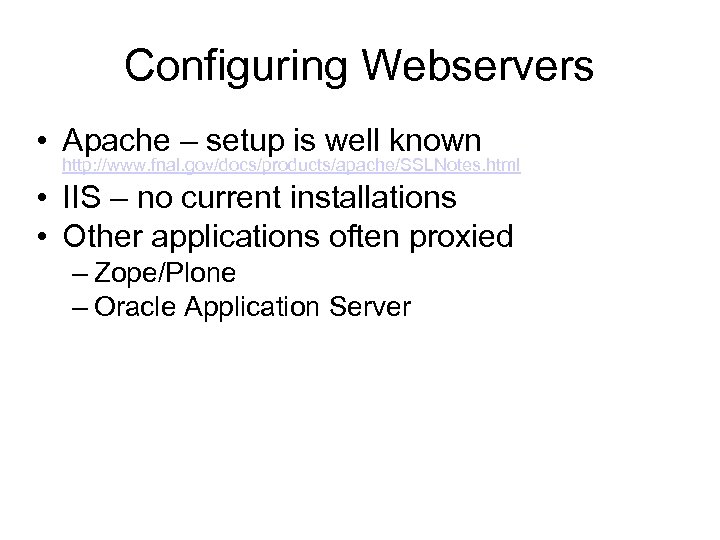Configuring Webservers • Apache – setup is well known http: //www. fnal. gov/docs/products/apache/SSLNotes. html