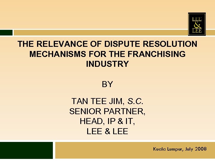 THE RELEVANCE OF DISPUTE RESOLUTION MECHANISMS FOR THE FRANCHISING INDUSTRY BY TAN TEE JIM,