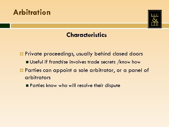 Arbitration Characteristics Private Useful proceedings, usually behind closed doors if franchise involves trade secrets