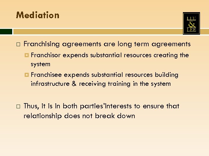 Mediation Franchising agreements are long term agreements Franchisor expends substantial resources creating the system