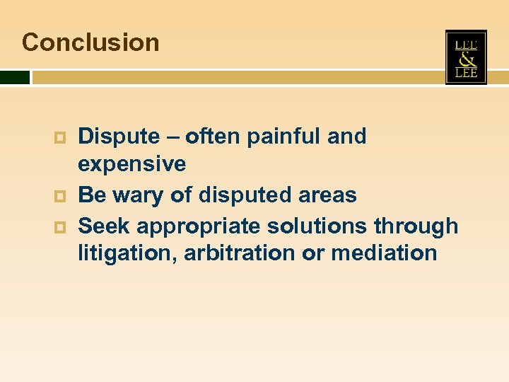 Conclusion Dispute – often painful and expensive Be wary of disputed areas Seek appropriate