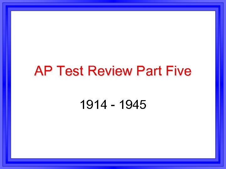 AP Test Review Part Five 1914 - 1945 