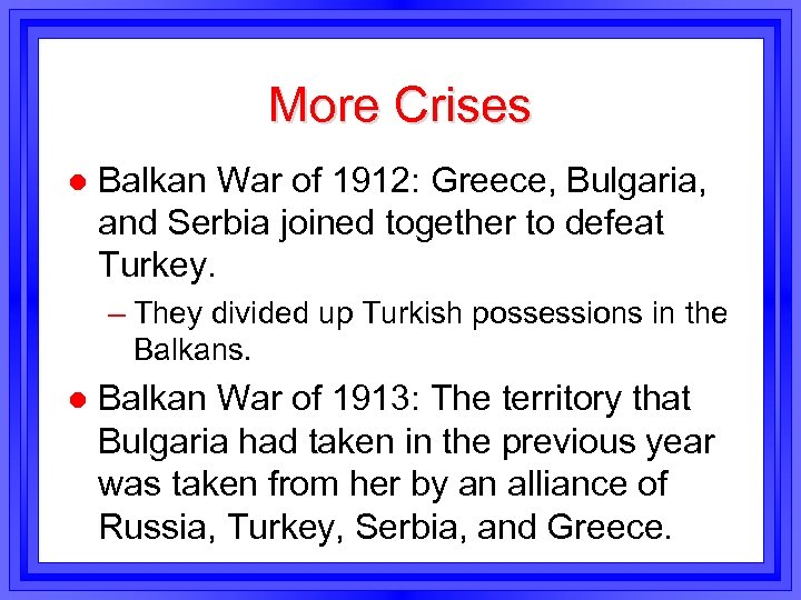 More Crises l Balkan War of 1912: Greece, Bulgaria, and Serbia joined together to