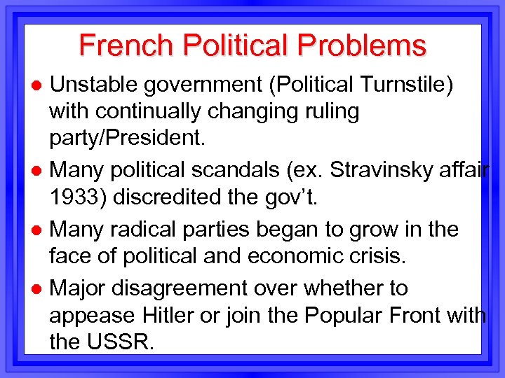 French Political Problems Unstable government (Political Turnstile) with continually changing ruling party/President. l Many