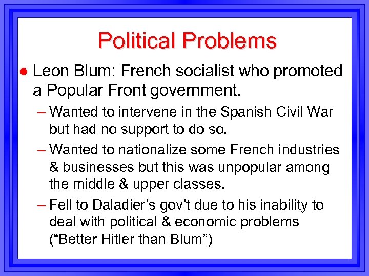 Political Problems l Leon Blum: French socialist who promoted a Popular Front government. –