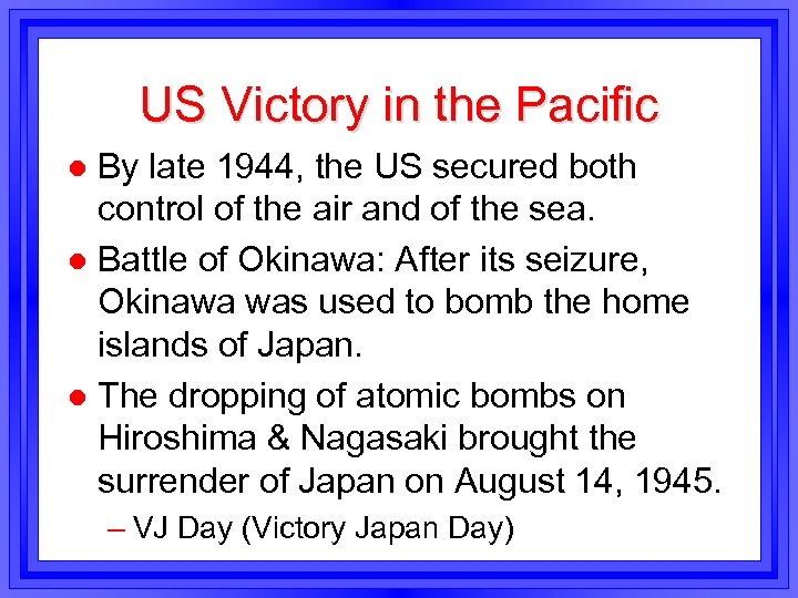 US Victory in the Pacific By late 1944, the US secured both control of