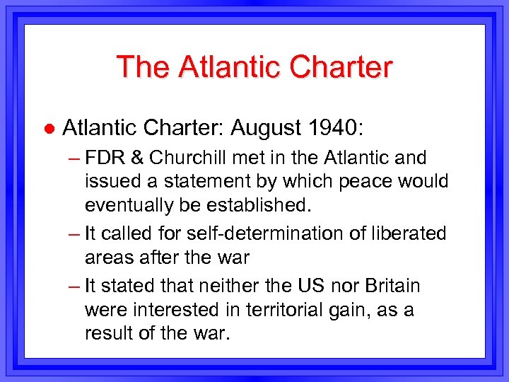 The Atlantic Charter l Atlantic Charter: August 1940: – FDR & Churchill met in