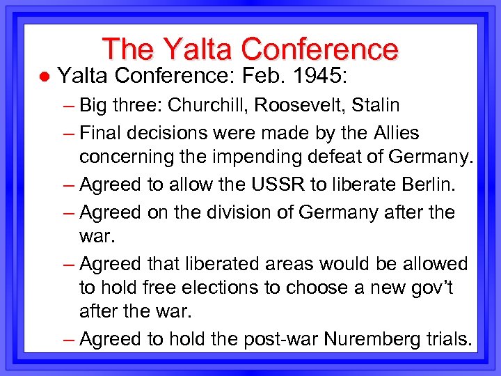 The Yalta Conference l Yalta Conference: Feb. 1945: – Big three: Churchill, Roosevelt, Stalin