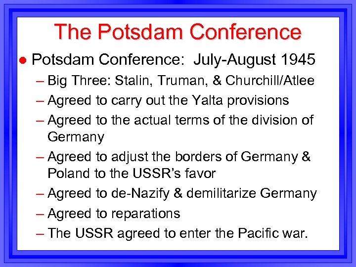 The Potsdam Conference l Potsdam Conference: July-August 1945 – Big Three: Stalin, Truman, &