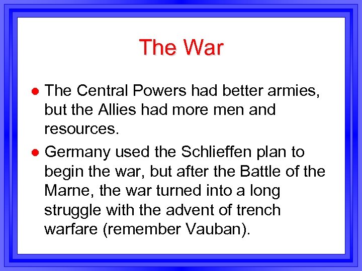 The War The Central Powers had better armies, but the Allies had more men