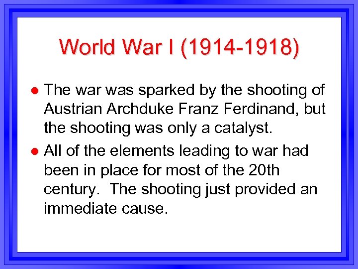 World War I (1914 -1918) The war was sparked by the shooting of Austrian