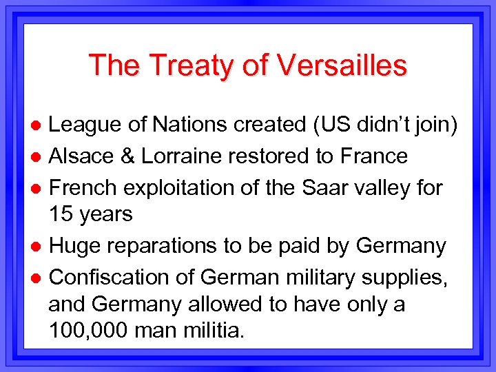 The Treaty of Versailles League of Nations created (US didn’t join) l Alsace &